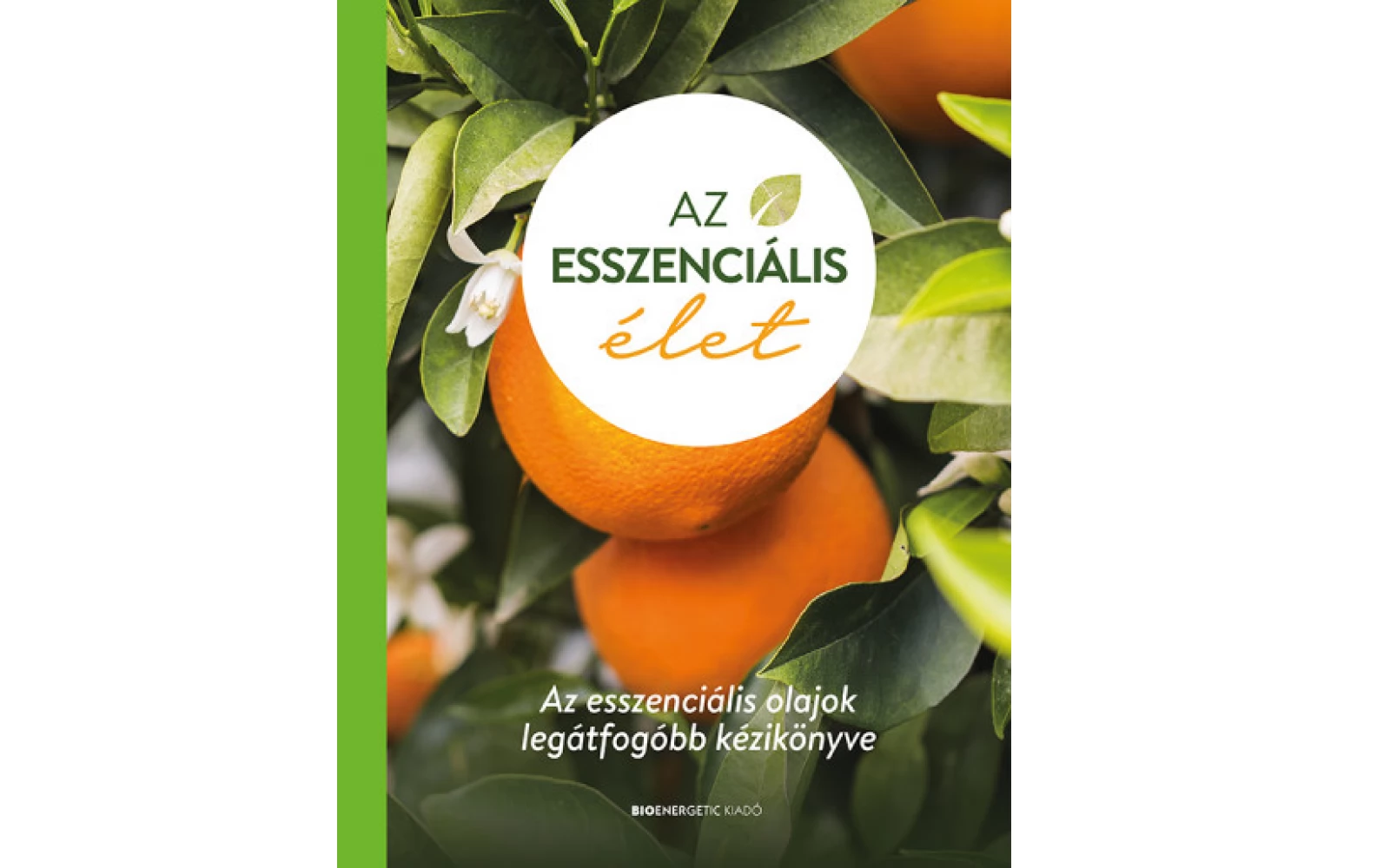 Az Esszenciális Élet - Az esszenciális olajok legátfogóbb kézikönyve